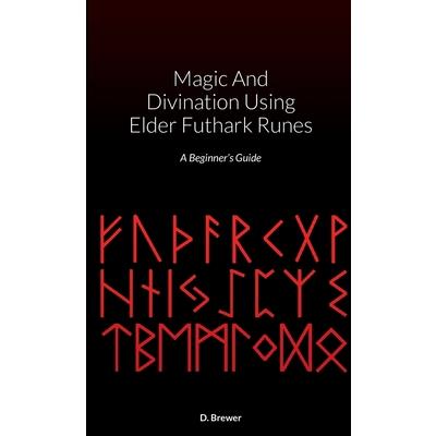 Magic And Divination Using Elder Futhark Runes