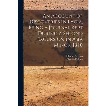 An Account of Discoveries in Lycia, Being a Journal Kept During a Second Excursion in Asia Minor. 1840