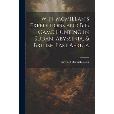 W. N. Mcmillan’s Expeditions and Big Game Hunting in Sudan, Abyssinia, & British East Africa