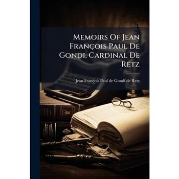 Memoirs Of Jean Fran癟ois Paul De Gondi, Cardinal De Retz
