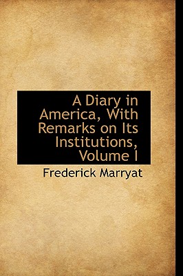 A Diary in America, with Remarks on Its Institutions, Volume I