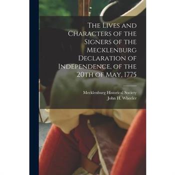 The Lives and Characters of the Signers of the Mecklenburg Declaration of Independence, of the 20th of May, 1775