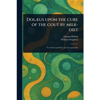 Dol疆us Upon the Cure of the Gout by Milk-diet