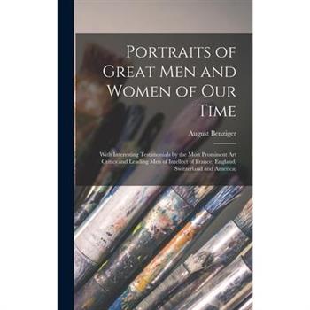 Portraits of Great men and Women of our Time; With Interesting Testimonials by the Most Prominent art Critics and Leading men of Intellect of France, England, Switzerland and America;