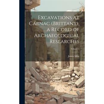 Excavations at Carnac (Brittany), a Record of Archaeological Researches; Volume 1