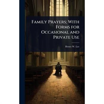 Family Prayers; With Forms for Occasional and Private Use