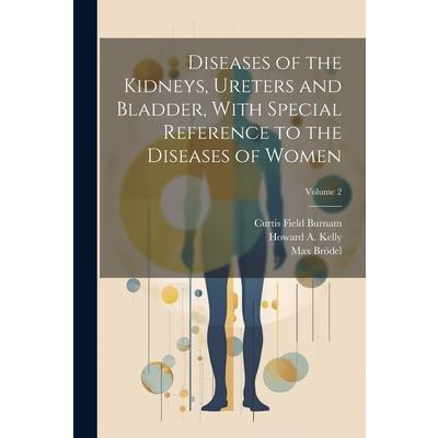 Diseases of the Kidneys, Ureters and Bladder, With Special Reference to the Diseases of Women; Volume 2