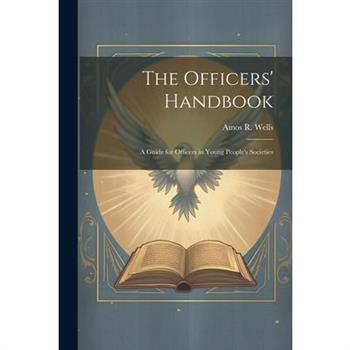 The Officers' Handbook; a Guide for Officers in Young People's Societies