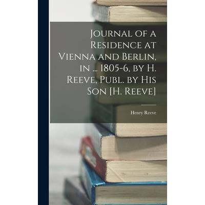 Journal of a Residence at Vienna and Berlin, in ... 1805-6, by H. Reeve, Publ. by His Son [H. Reeve]