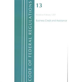 Code of Federal Regulations, Title 13 Business Credit and Assistance, Revised as of January 1, 2021