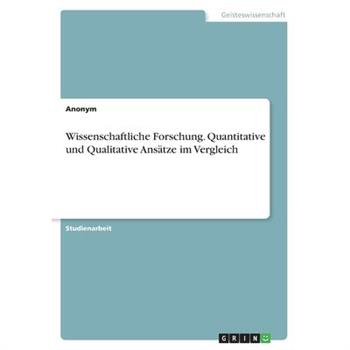 Wissenschaftliche Forschung. Quantitative und Qualitative Ans瓣tze im Vergleich