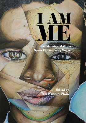 I Am Me : Teen Artists and Writers Speak Out on Being Yourself /