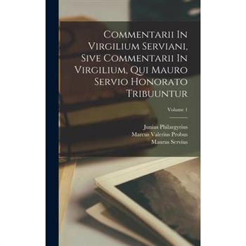 Commentarii In Virgilium Serviani, Sive Commentarii In Virgilium, Qui Mauro Servio Honorato Tribuuntur; Volume 1