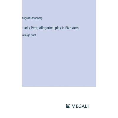 Lucky Pehr; Allegorical play in Five Acts Lucky Pehr; Allegorical play in Five Acts