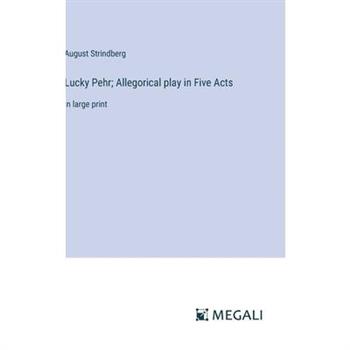 Lucky Pehr; Allegorical play in Five Acts Lucky Pehr; Allegorical play in Five Acts