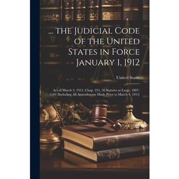 ... the Judicial Code of the United States in Force January 1, 1912
