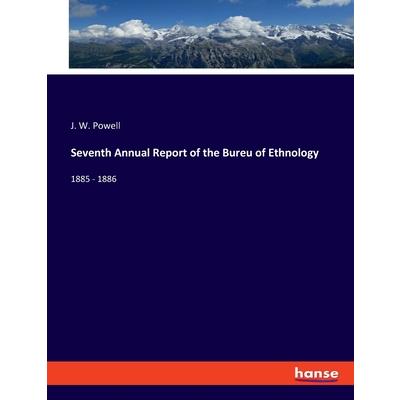 Seventh Annual Report of the Bureu of Ethnology