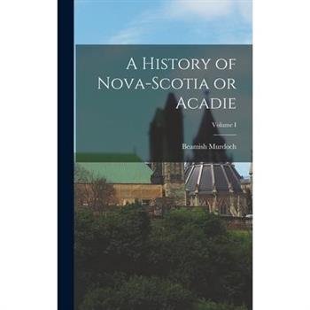 A History of Nova-Scotia or Acadie; Volume I