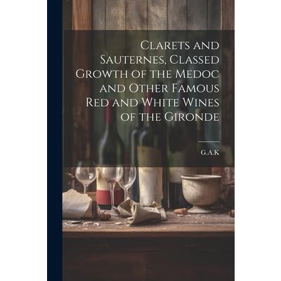 Clarets and Sauternes, Classed Growth of the Medoc and Other Famous red and White Wines of the Gironde