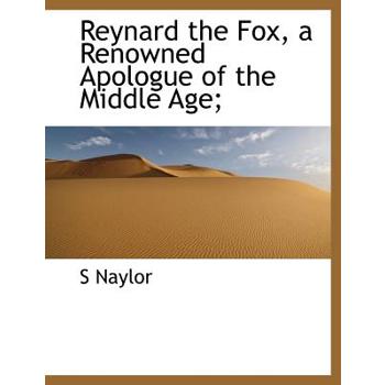 Reynard the Fox, a Renowned Apologue of the Middle Age;