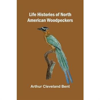 Life histories of North American woodpeckers