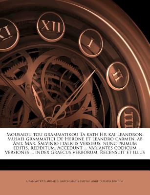 Mousaiou Tou Grammatikou Ta Kath’hr Kai Leandron. Musaei Grammatici de Herone Et Leandro Carmen, AB Ant. Mar. Salvinio Italicis Versibus, Nunc Primum Editis, Redditum. Accedunt ... Variantes Codicum V