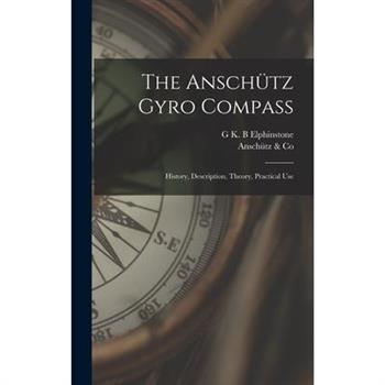 The Ansch羹tz Gyro Compass; History, Description, Theory, Practical Use