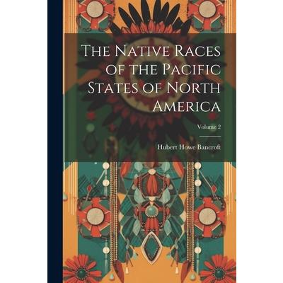 The Native Races of the Pacific States of North America; Volume 2