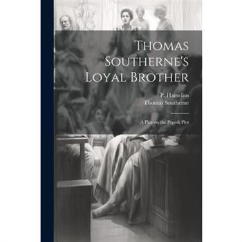 Thomas Southerne's Loyal Brother; a Play on the Popish Plot Thomas Southerne's Loyal Brother; a Play on the Popish Plot