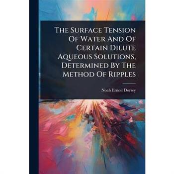 The Surface Tension Of Water And Of Certain Dilute Aqueous Solutions, Determined By The Method Of Ripples