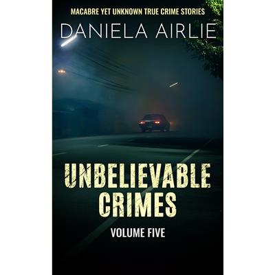Unbelievable Crimes Volume Five