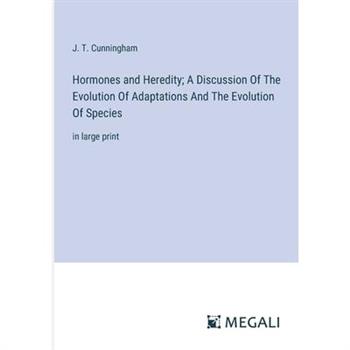 Hormones and Heredity; A Discussion Of The Evolution Of Adaptations And The Evolution Of Species