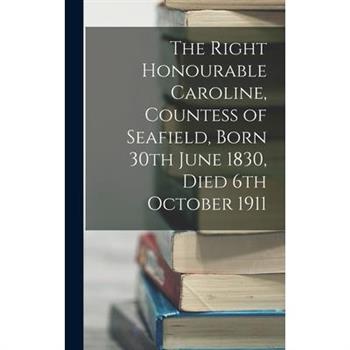 The Right Honourable Caroline, Countess of Seafield, Born 30th June 1830, Died 6th October 1911