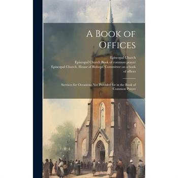A Book of Offices; Services for Occasions not Provided for in the Book of Common Prayer