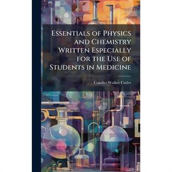 Essentials of Physics and Chemistry Written Especially for the Use of Students in Medicine
