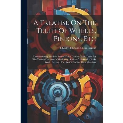 A Treatise On The Teeth Of Wheels, Pinions, Etc