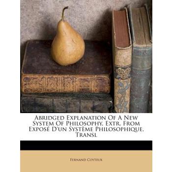 Abridged Explanation of a New System of Philosophy, Extr. from Expos矇 d’Un Syst癡me Philosophique, Transl