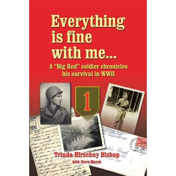 Everything Is Fine with Me... a Big Red Soldier Chronicles His Survival in WWII