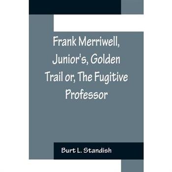 Frank Merriwell, Junior's, Golden Trail or, The Fugitive Professor