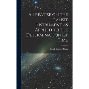 A Treatise on the Transit Instrument as Applied to the Determination of Time