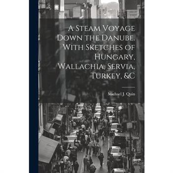A Steam Voyage Down the Danube. With Sketches of Hungary, Wallachia, Servia, Turkey, &c