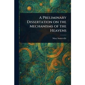 A Preliminary Dissertation on the Mechanisms of the Heavens