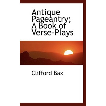 Antique Pageantry; A Book of Verse-Plays