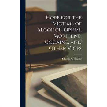 Hope for the Victims of Alcohol, Opium, Morphine, Cocaine, and Other Vices