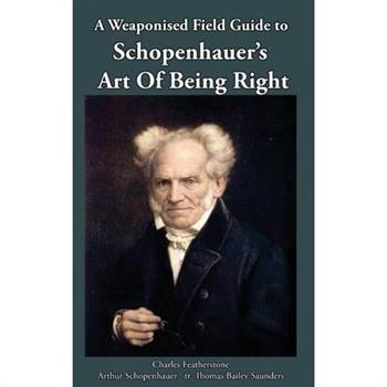 A Weaponised Field Guide to Schopenhauer's Art of Being Right
