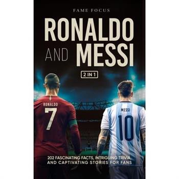 Ronaldo and Messi - 202 Fascinating Facts, Intriguing Trivia, and Captivating Stories for Fans