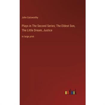 Plays in The Second Series; The Eldest Son, The Little Dream, Justice