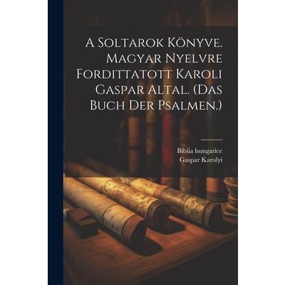 A Soltarok K繹nyve. Magyar Nyelvre Fordittatott Karoli Gaspar Altal. (das Buch Der Psalmen.)