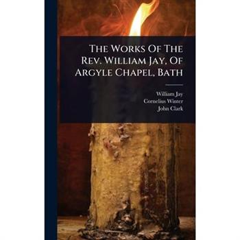 The Works Of The Rev. William Jay, Of Argyle Chapel, Bath