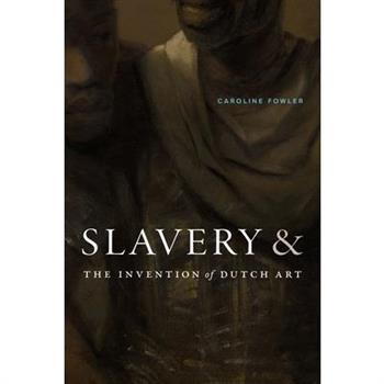 Slavery and the Invention of Dutch Art
